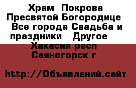 Храм  Покрова Пресвятой Богородице - Все города Свадьба и праздники » Другое   . Хакасия респ.,Саяногорск г.